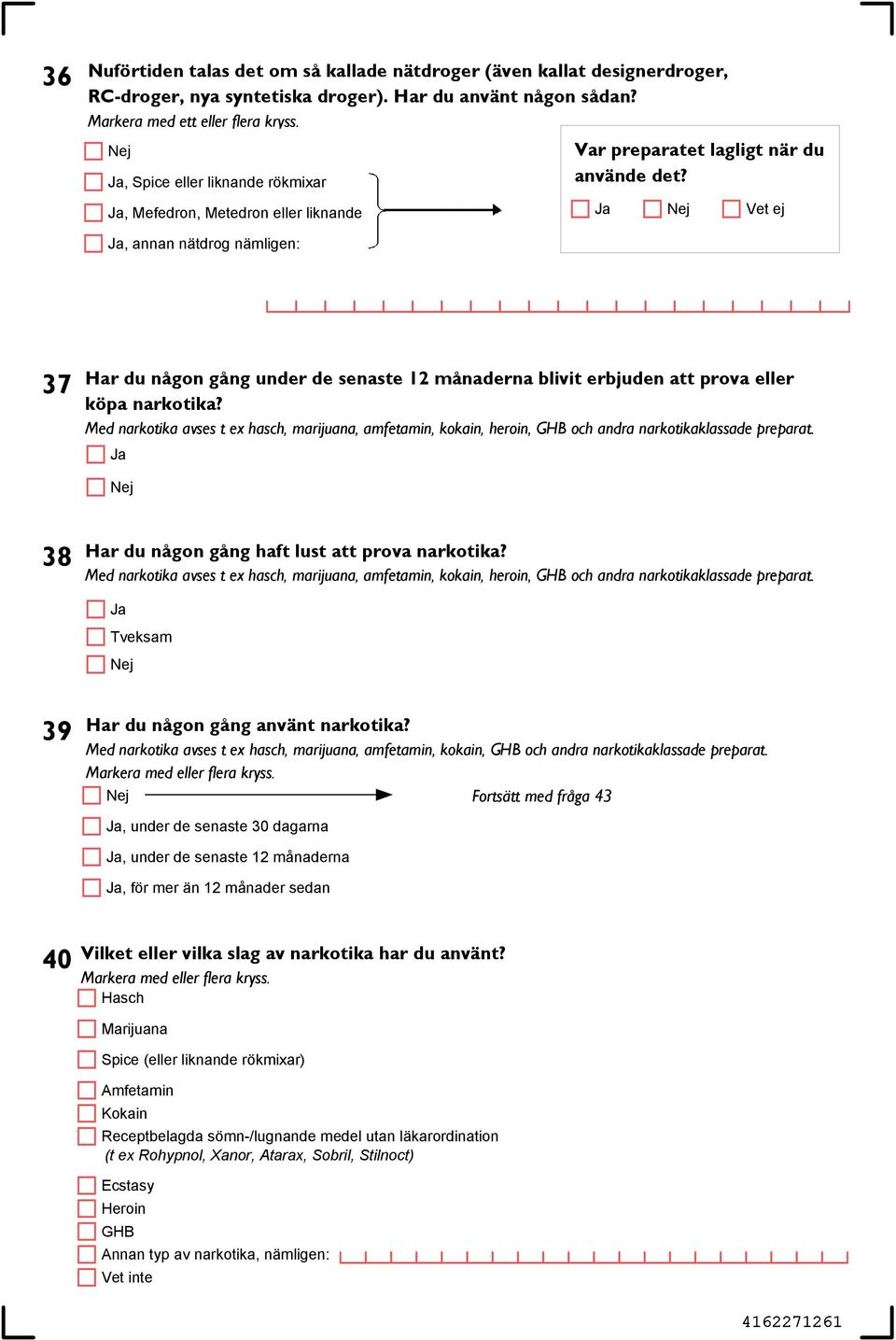 Ja Vet ej Ja, annan nätdrog nämligen: 37 Har du någon gång under de senaste 12 månaderna blivit erbjuden att prova eller köpa narkotika?