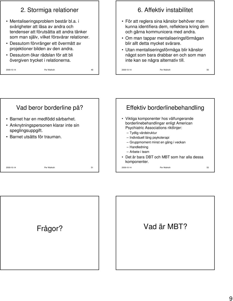 Affektiv instabilitet För att reglera sina känslor behöver man kunna identifiera dem, reflektera kring dem och gärna kommunicera med andra.