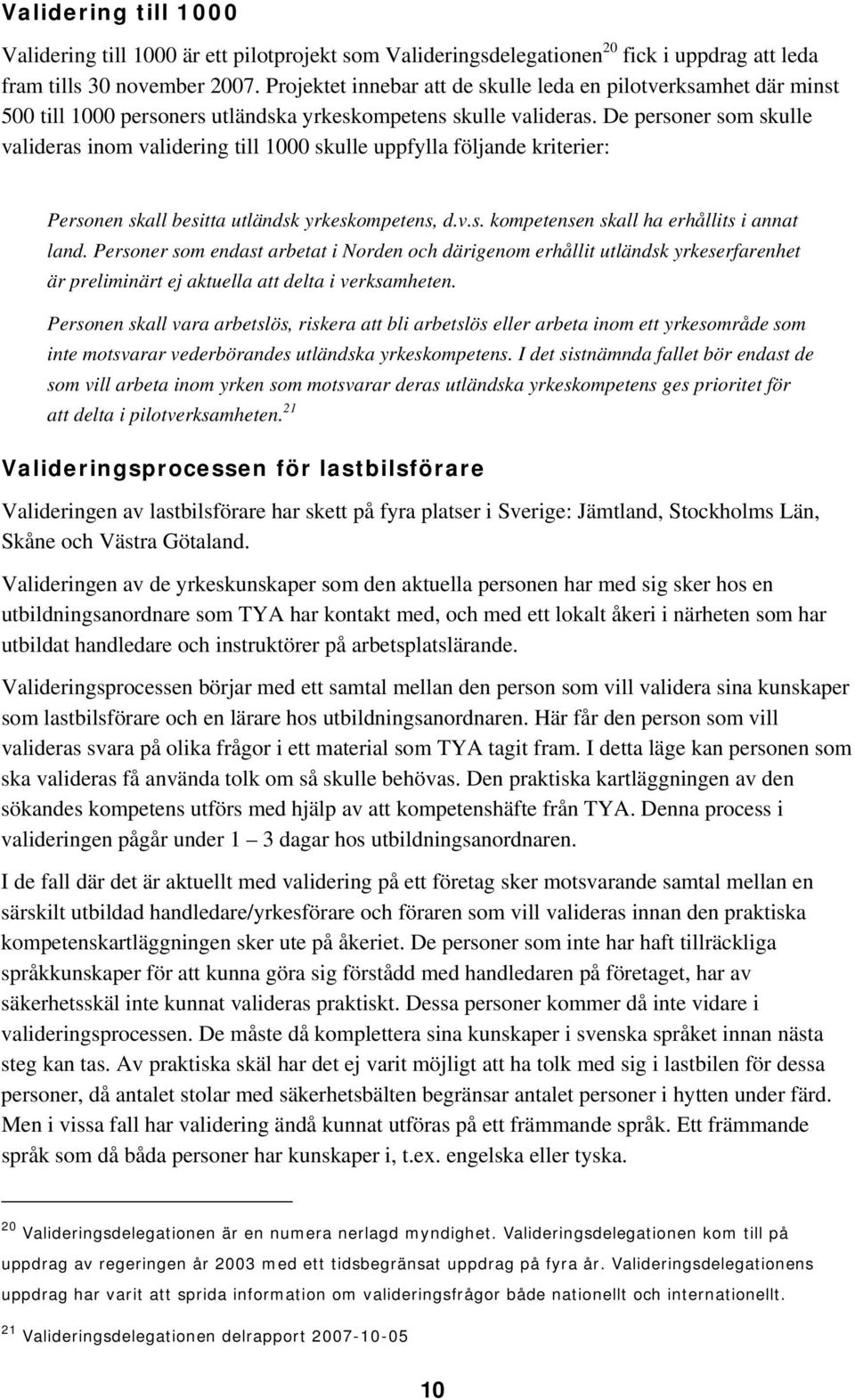 De personer som skulle valideras inom validering till 1000 skulle uppfylla följande kriterier: Personen skall besitta utländsk yrkeskompetens, d.v.s. kompetensen skall ha erhållits i annat land.
