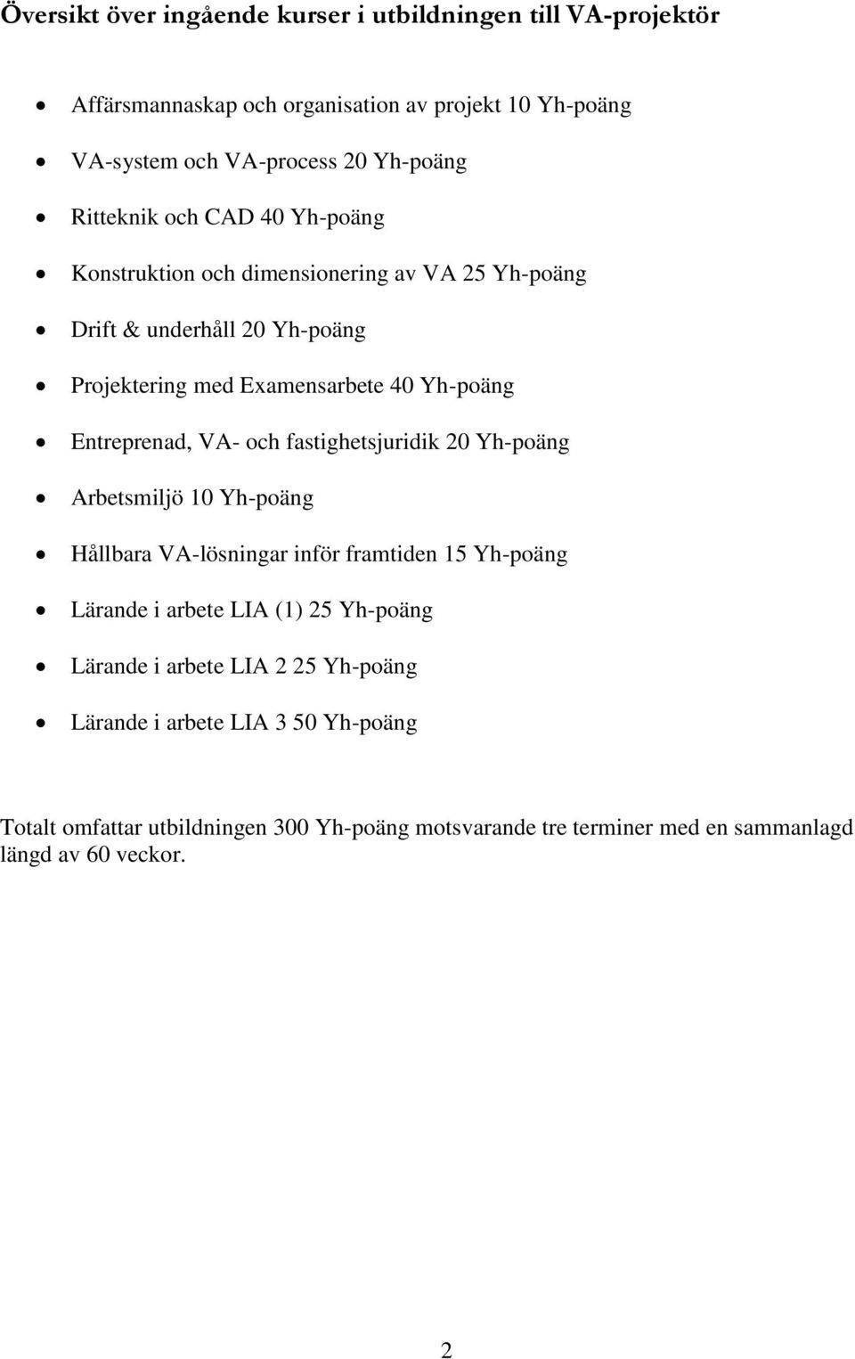 Entreprenad, VA- och fastighetsjuridik 20 Yh-poäng Arbetsmiljö 10 Yh-poäng Hållbara VA-lösningar inför framtiden 15 Yh-poäng Lärande i arbete LIA (1) 25 Yh-poäng