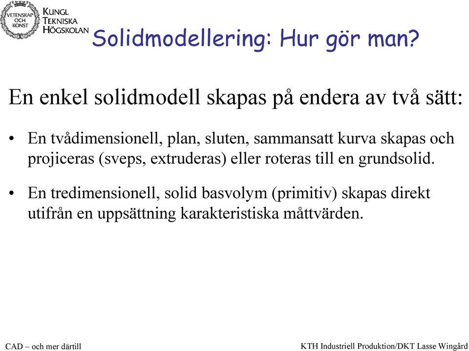 sluten, sammansatt kurva skapas och projiceras (sveps, extruderas) eller