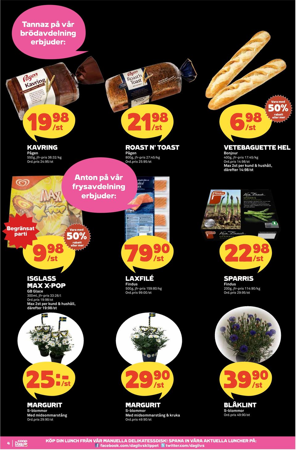 pris 19:98 därefter 19:98 LAXFILÉ Findus 500g, jfr-pris 159:80/kg Ord.pris 99:00 SPARRIS Findus 200g, jfr-pris 114:90/kg Ord.pris 29:95 25:- 29 90 3990 MARGURIT S-blommor Med midsommarstång Ord.