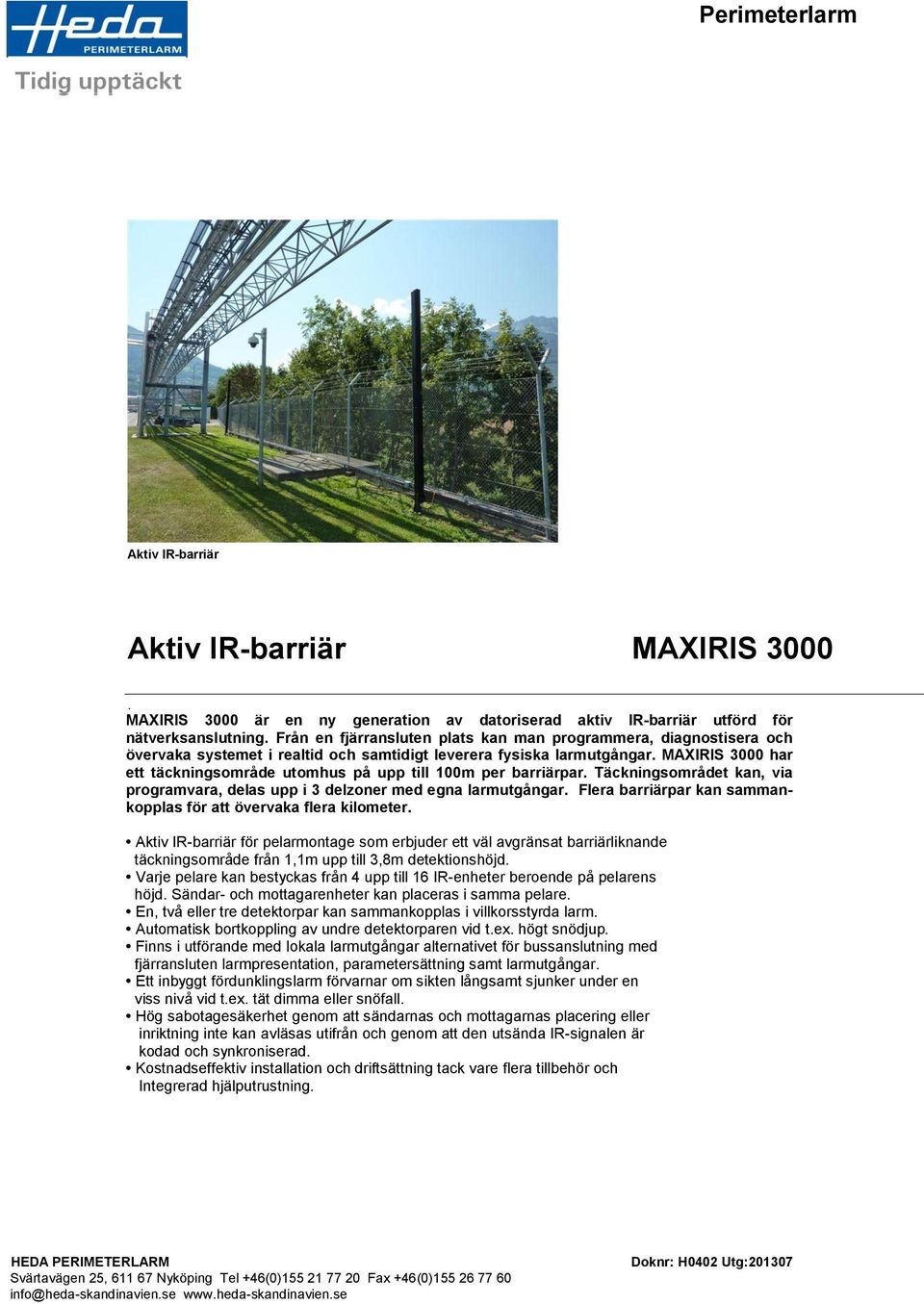 MAXIRIS 3000 har ett täckningsområde utomhus på upp till 100m per barriärpar. Täckningsområdet kan, via programvara, delas upp i 3 delzoner med egna larmutgångar.