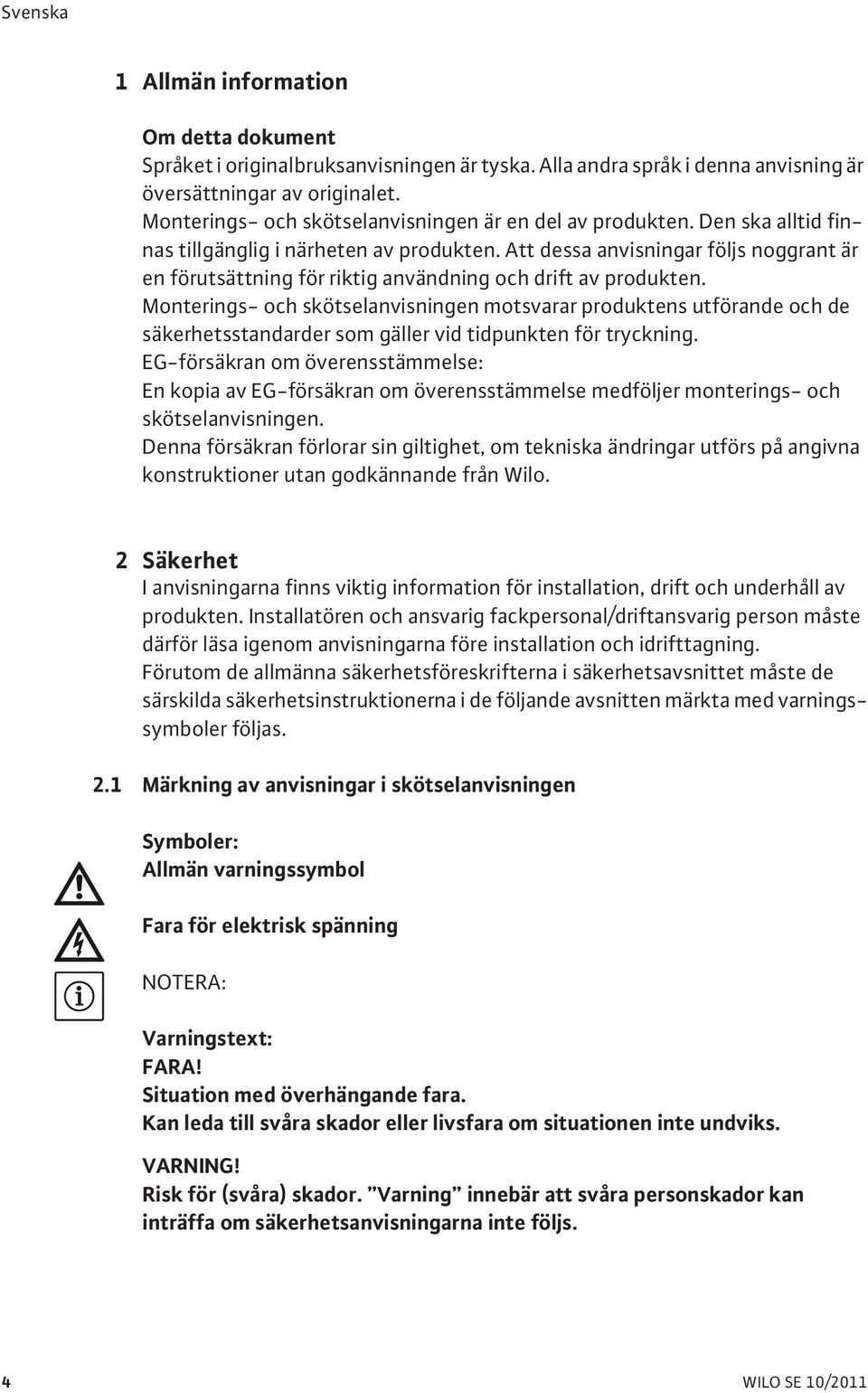 Att dessa anvisningar följs noggrant är en förutsättning för riktig användning och drift av produkten.
