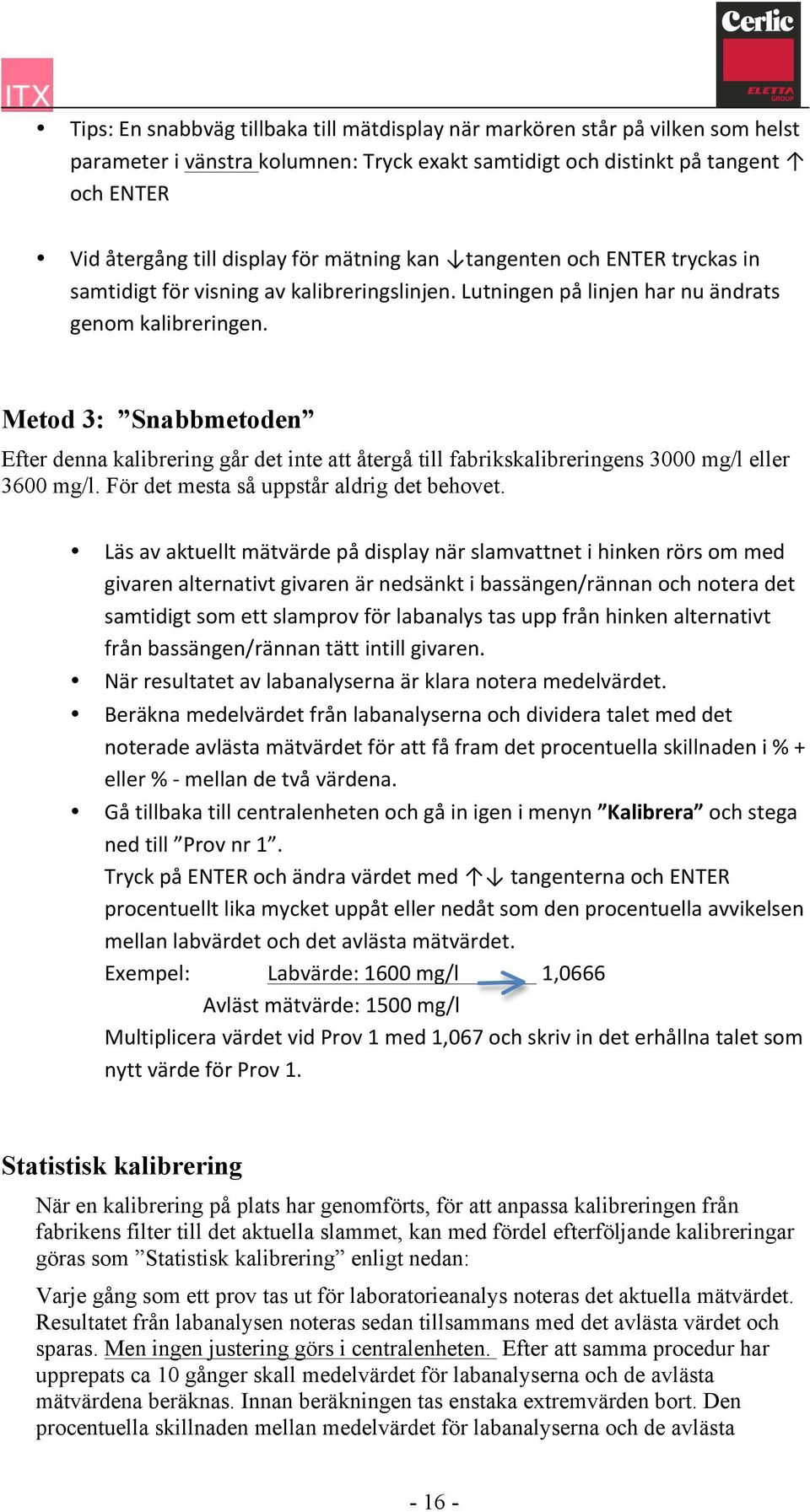 Metod 3: Snabbmetoden Efter denna kalibrering går det inte att återgå till fabrikskalibreringens 3000 mg/l eller 3600 mg/l. För det mesta så uppstår aldrig det behovet.