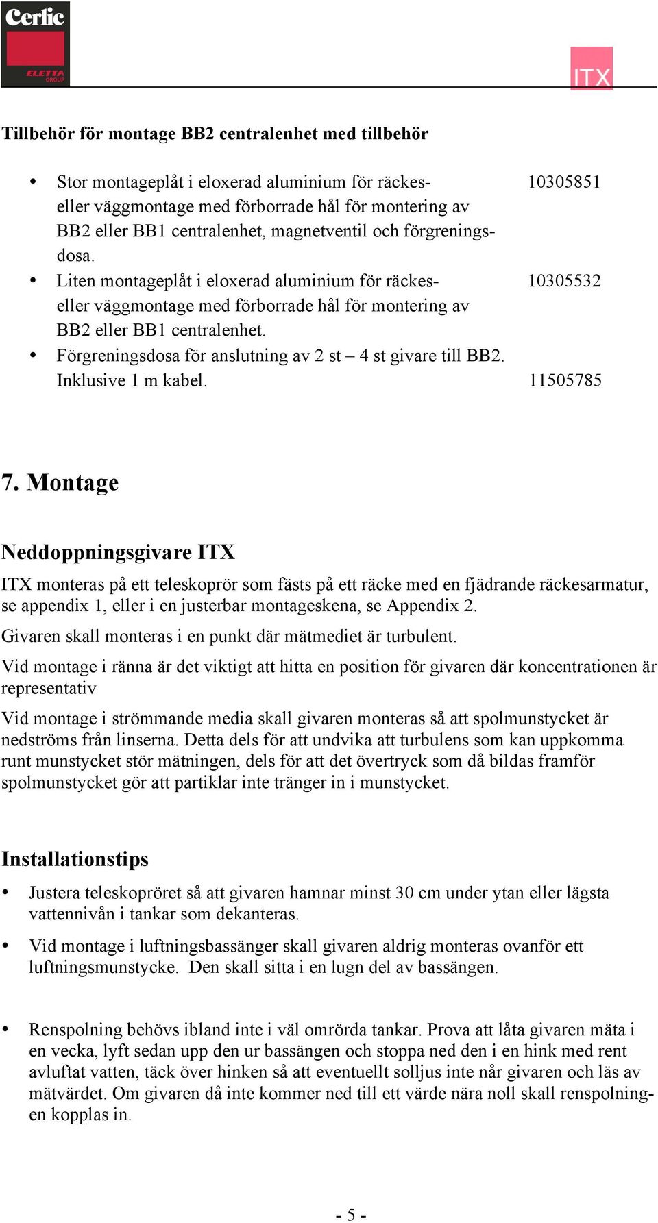 Förgreningsdosa för anslutning av 2 st 4 st givare till BB2. Inklusive 1 m kabel. 11505785 7.