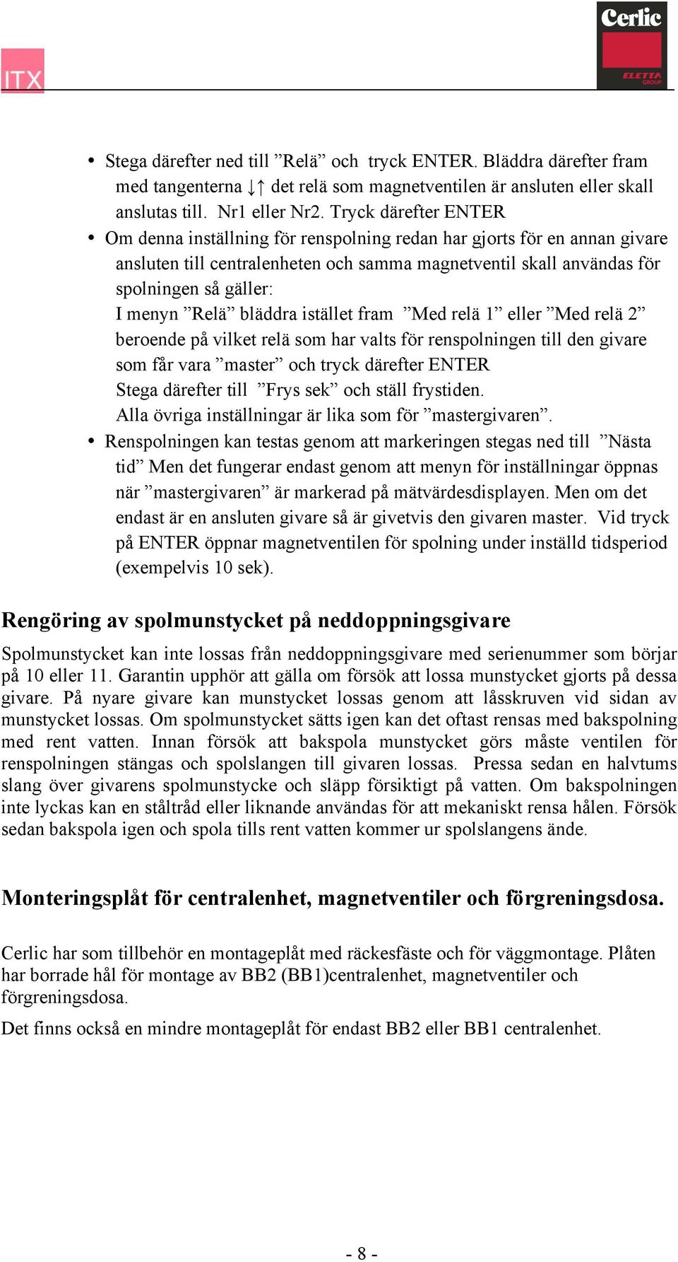 Relä bläddra istället fram Med relä 1 eller Med relä 2 beroende på vilket relä som har valts för renspolningen till den givare som får vara master och tryck därefter ENTER Stega därefter till Frys