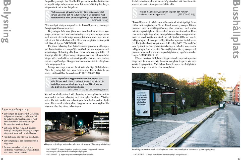 (BFS 2004:15 14) Exempel på viktiga målpunkter är busshållplatser, perronger, övergångsställen och entréer.