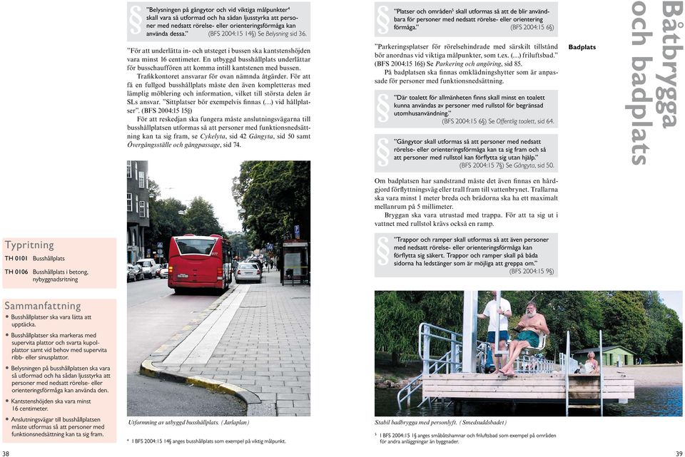 En utbyggd busshållplats underlättar för busschauffören att komma intill kantstenen med bussen. Trafikkontoret ansvarar för ovan nämnda åtgärder.