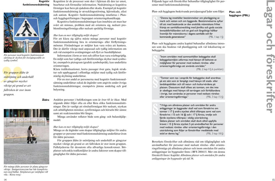 Kognitiv funktionsnedsättning Äldre Kognition är de processer som sker i hjärnan då den tar emot, bearbetar och förmedlar information.