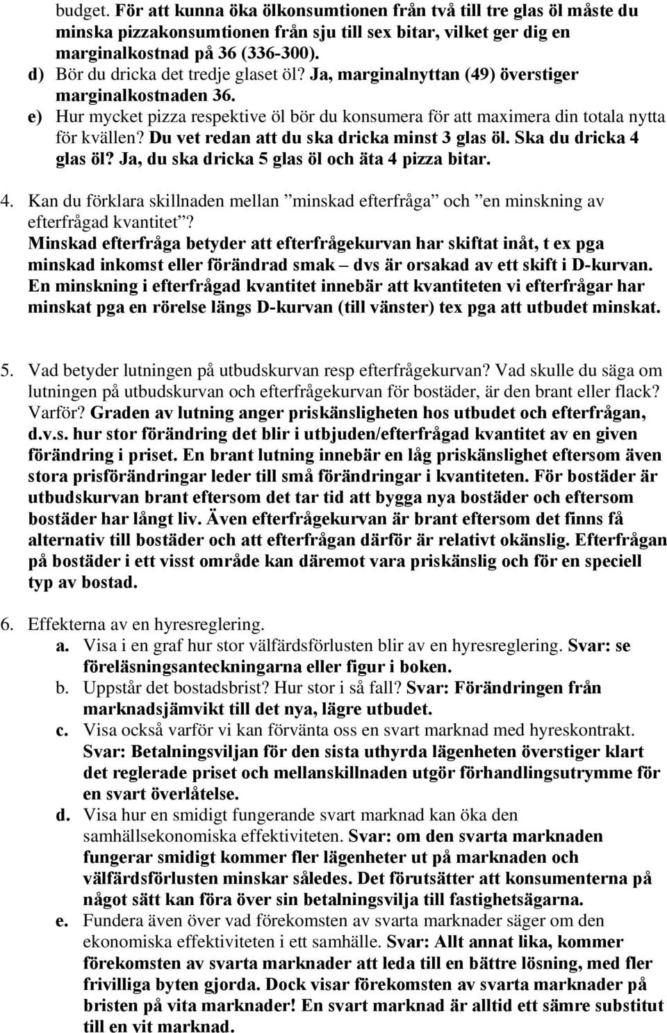 Du vet redan att du ska dricka minst 3 glas öl. Ska du dricka 4 glas öl? Ja, du ska dricka 5 glas öl och äta 4 pizza bitar. 4. Kan du förklara skillnaden mellan minskad efterfråga och en minskning av efterfrågad kvantitet?