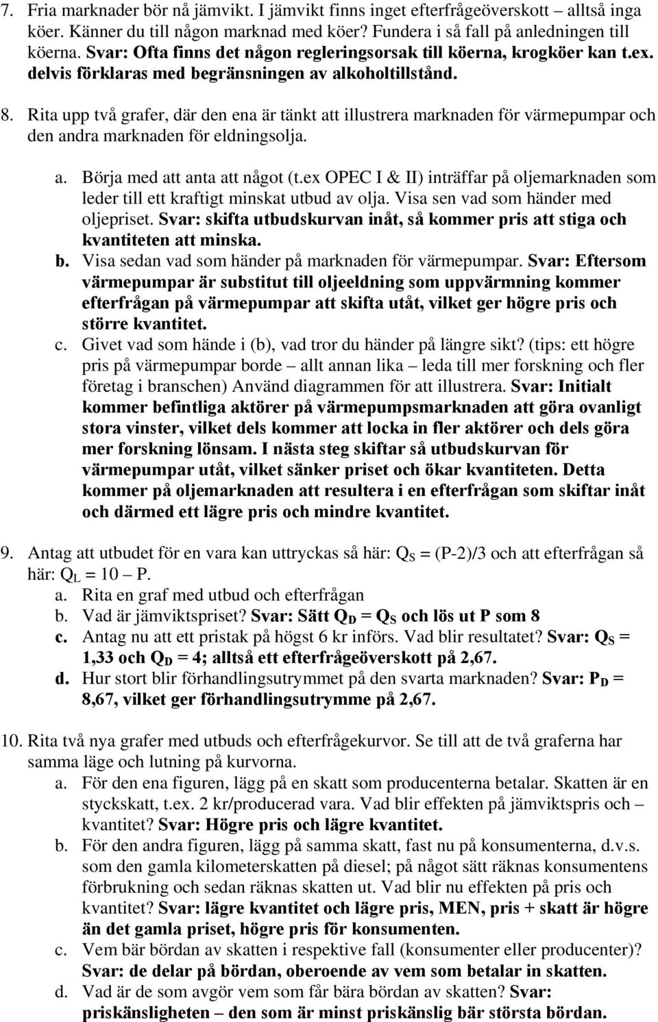 Rita upp två grafer, där den ena är tänkt att illustrera marknaden för värmepumpar och den andra marknaden för eldningsolja. a. Börja med att anta att något (t.