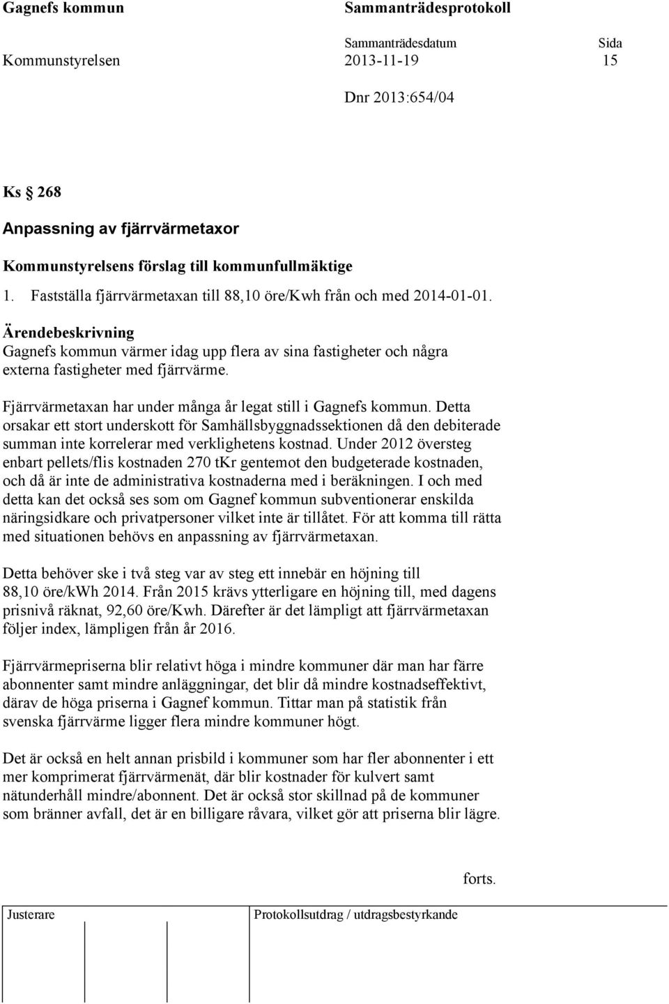 Fjärrvärmetaxan har under många år legat still i Gagnefs kommun. Detta orsakar ett stort underskott för Samhällsbyggnadssektionen då den debiterade summan inte korrelerar med verklighetens kostnad.