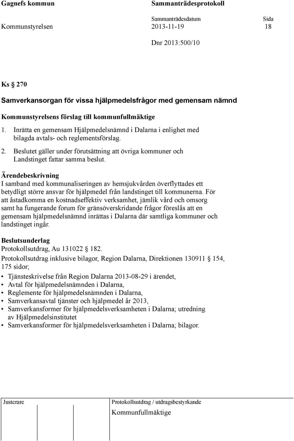 I samband med kommunaliseringen av hemsjukvården överflyttades ett betydligt större ansvar för hjälpmedel från landstinget till kommunerna.