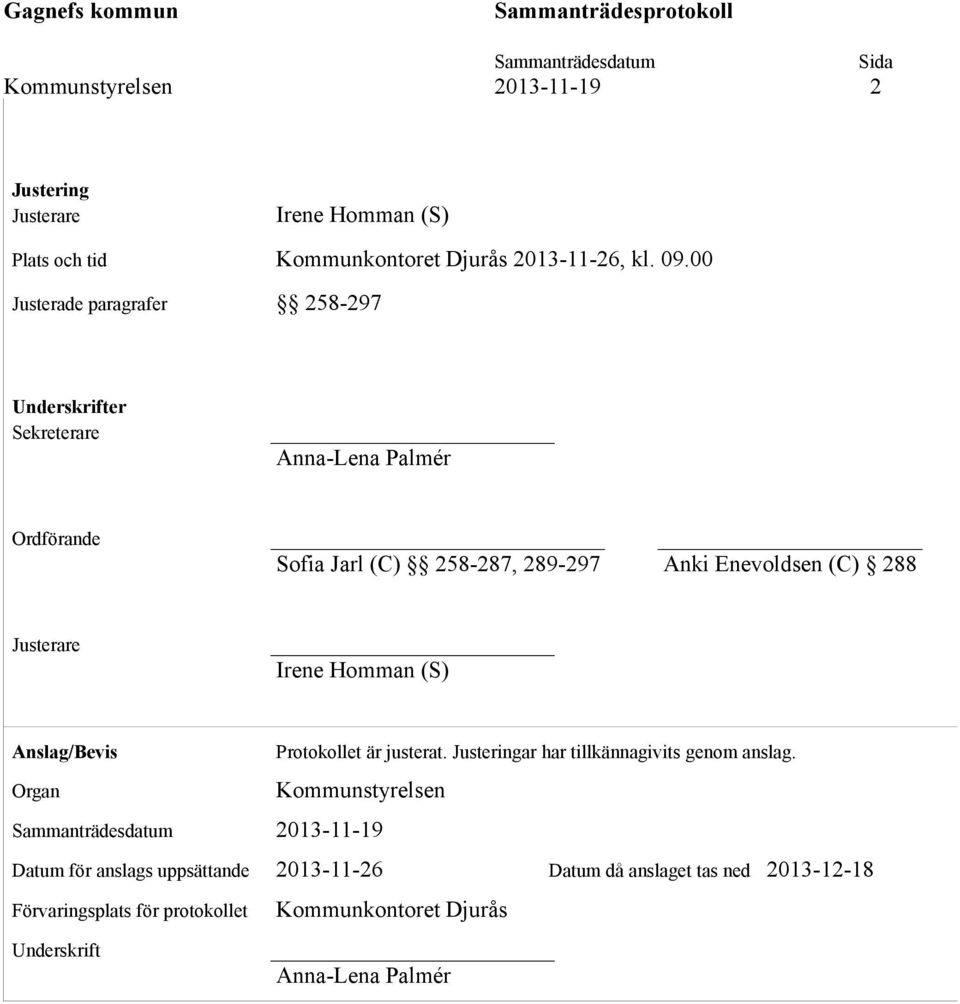 (C) 288 Irene Homman (S) Anslag/Bevis Organ Protokollet är justerat. Justeringar har tillkännagivits genom anslag.
