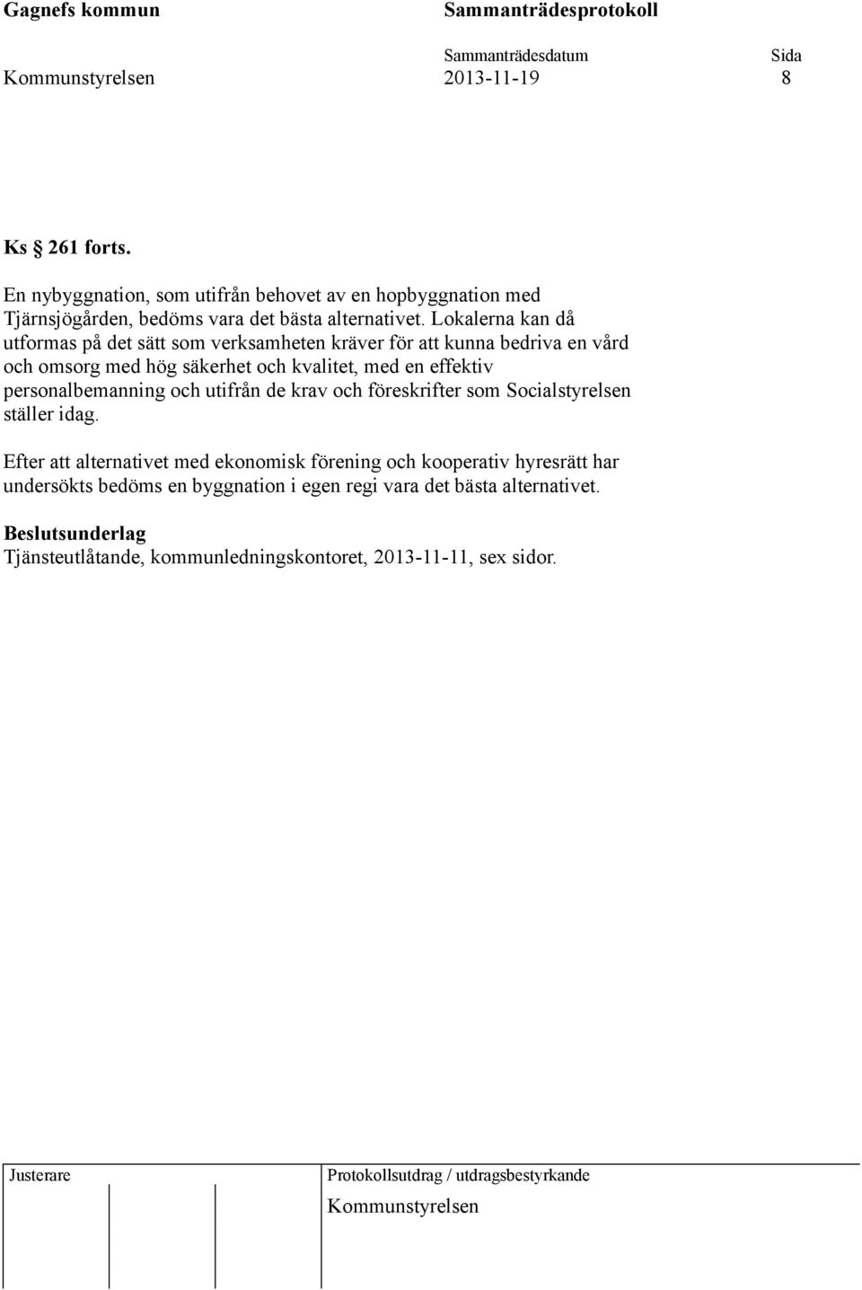 personalbemanning och utifrån de krav och föreskrifter som Socialstyrelsen ställer idag.
