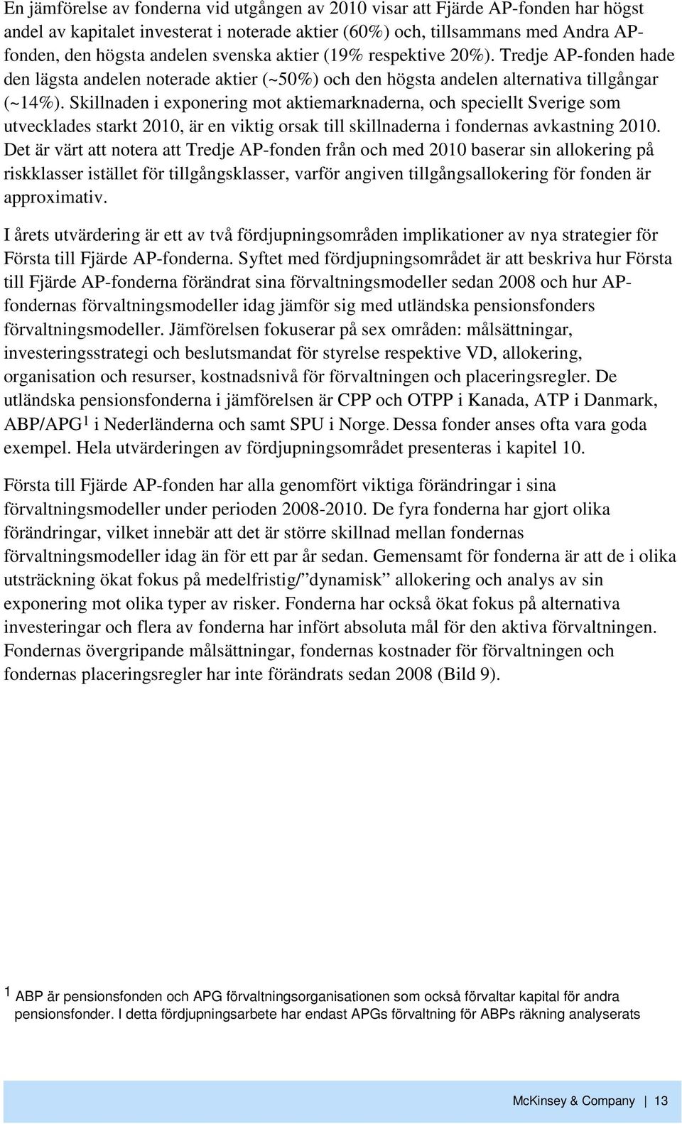 Skillnaden i exponering mot aktiemarknaderna, och speciellt Sverige som utvecklades starkt 21, är en viktig orsak till skillnaderna i fondernas avkastning 21.
