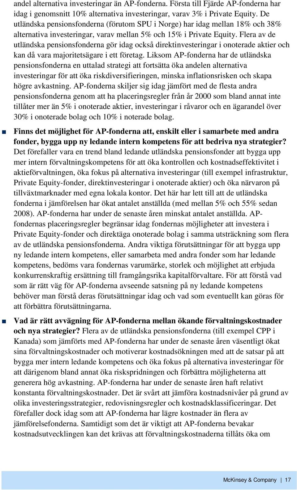 Flera av de utländska pensionsfonderna gör idag också direktinvesteringar i onoterade aktier och kan då vara majoritetsägare i ett företag.