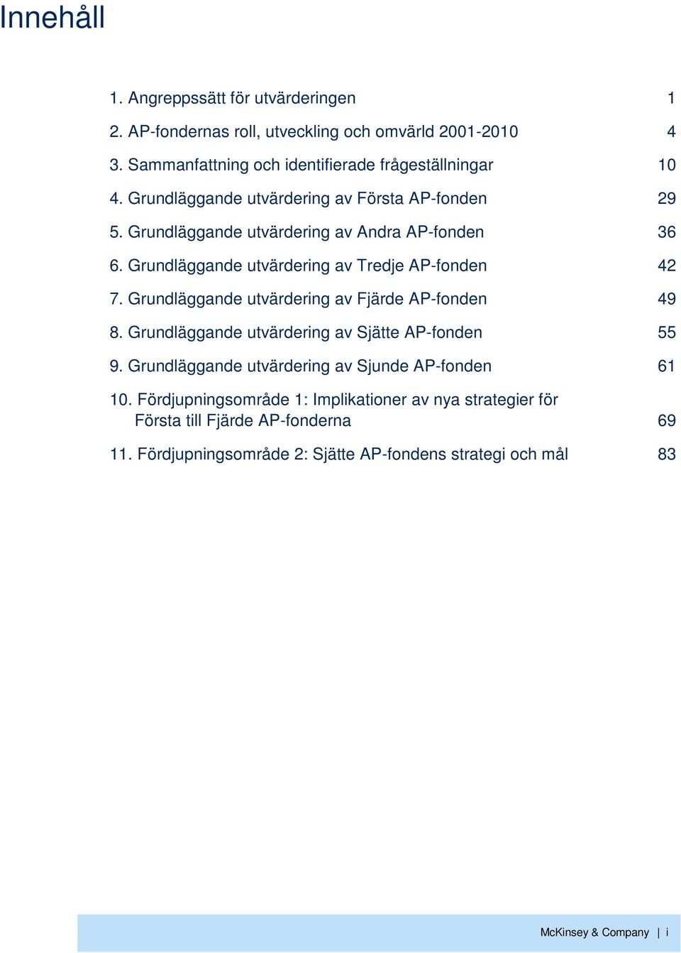 Grundläggande utvärdering av Fjärde AP-fonden 49 8. Grundläggande utvärdering av Sjätte AP-fonden 55 9. Grundläggande utvärdering av Sjunde AP-fonden 61 1.