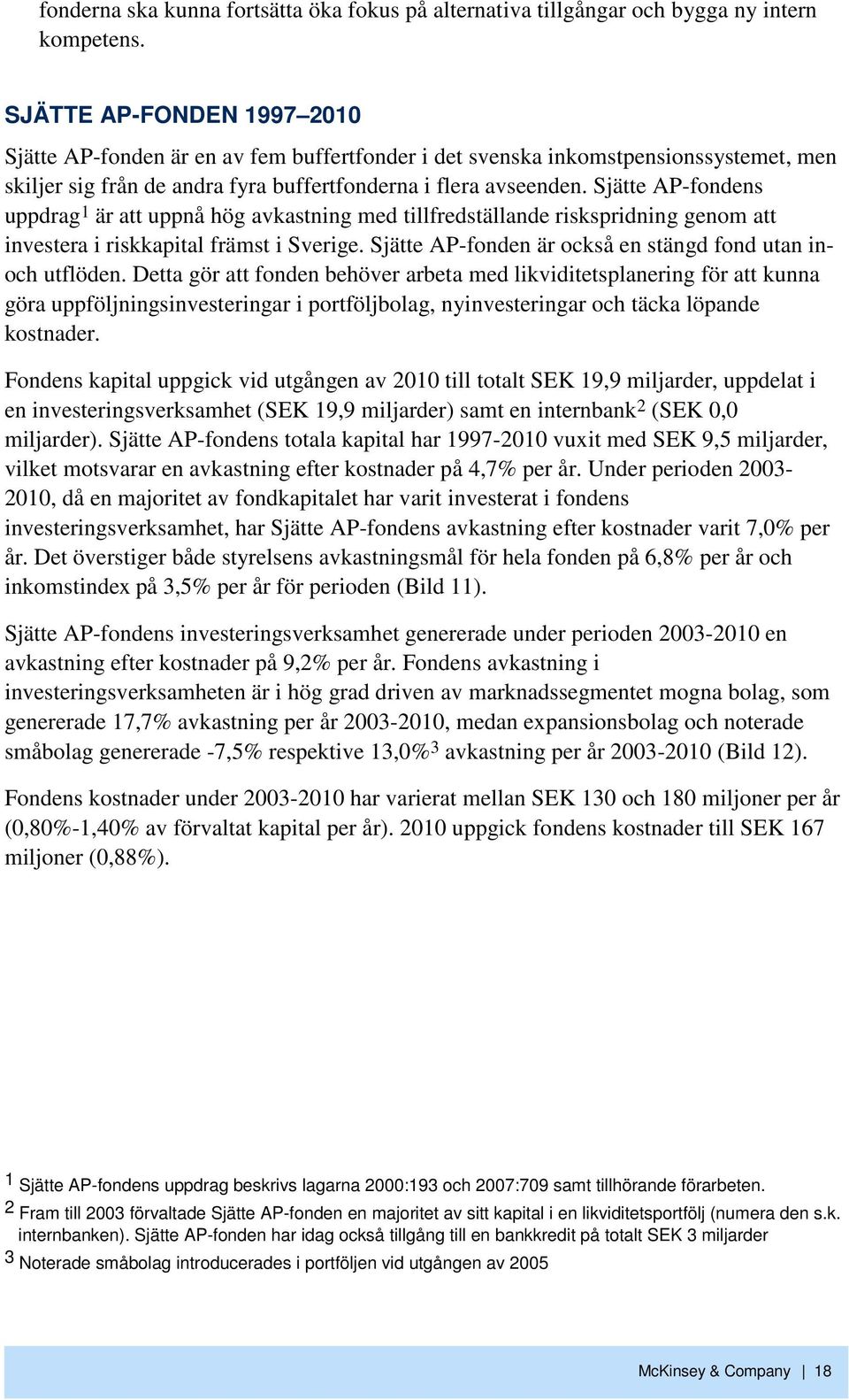 Sjätte AP-fondens uppdrag 1 är att uppnå hög avkastning med tillfredställande riskspridning genom att investera i riskkapital främst i Sverige.