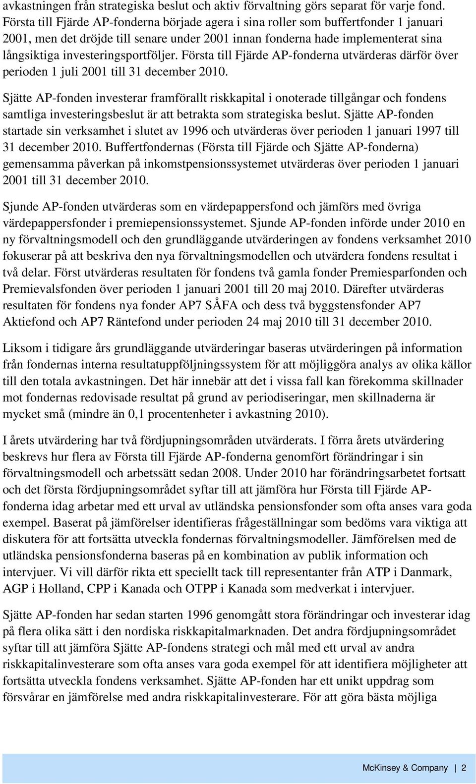 investeringsportföljer. Första till Fjärde AP-fonderna utvärderas därför över perioden 1 juli 21 till 31 december 21.