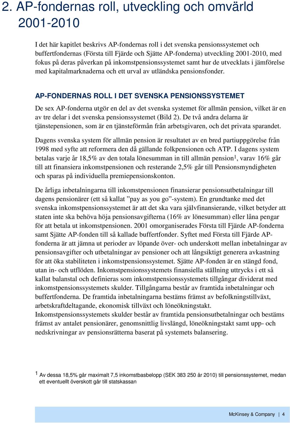 AP-FONDERNAS ROLL I DET SVENSKA PENSIONSSYSTEMET De sex AP-fonderna utgör en del av det svenska systemet för allmän pension, vilket är en av tre delar i det svenska pensionssystemet (Bild 2).