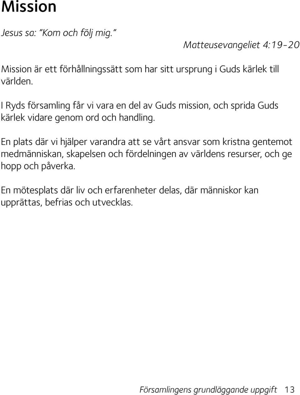 I Ryds församling får vi vara en del av Guds mission, och sprida Guds kärlek vidare genom ord och handling.