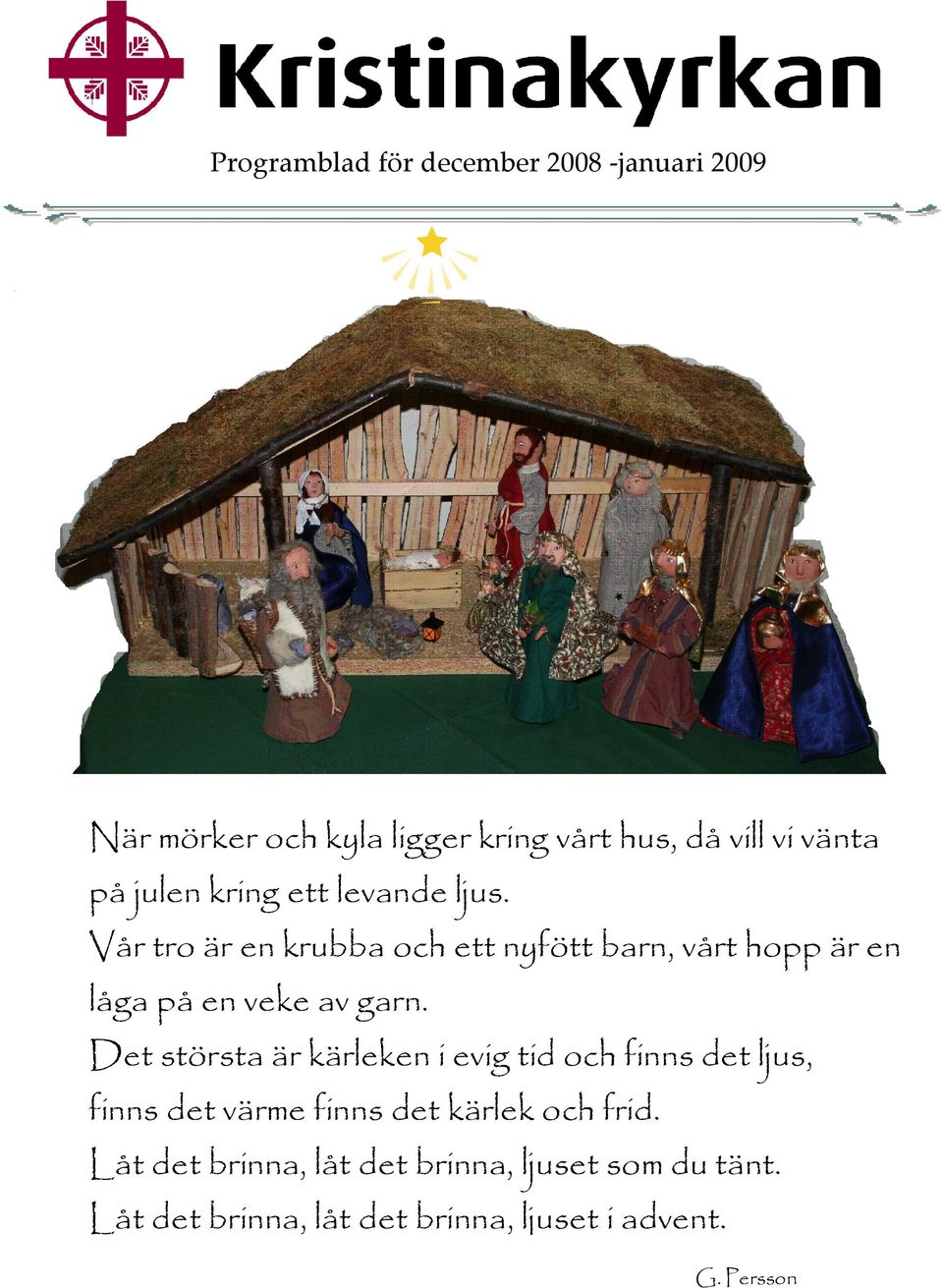 Vår tro är en krubba och ett nyfött barn, vårt hopp är en låga på en veke av garn.