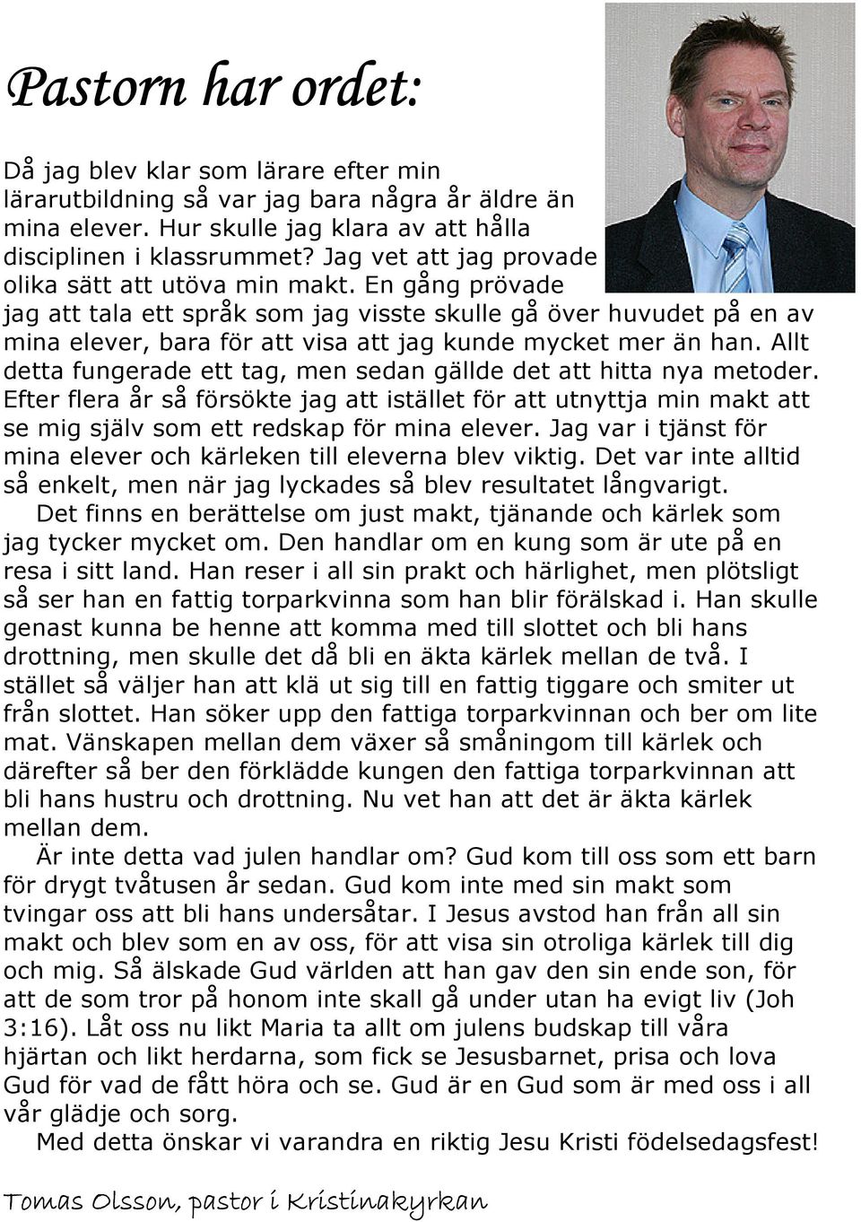 En gång prövade jag att tala ett språk som jag visste skulle gå över huvudet på en av mina elever, bara för att visa att jag kunde mycket mer än han.