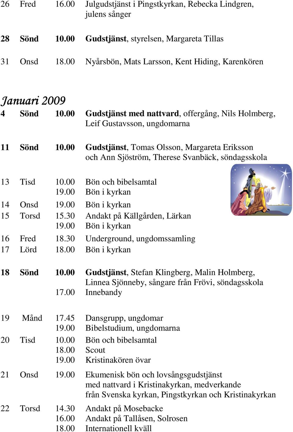 00 Gudstjänst med nattvard, offergång, Nils Holmberg, Leif Gustavsson, ungdomarna 11 Sönd 10.