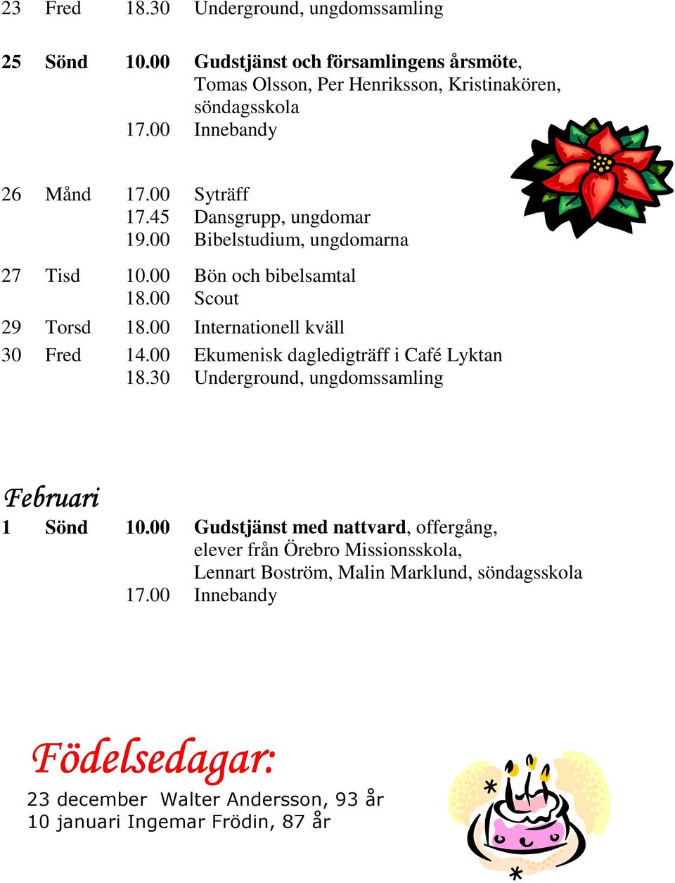 00 Syträff Dansgrupp, ungdomar Bibelstudium, ungdomarna Scout 29 Torsd Internationell kväll 30 Fred 14.00 18.