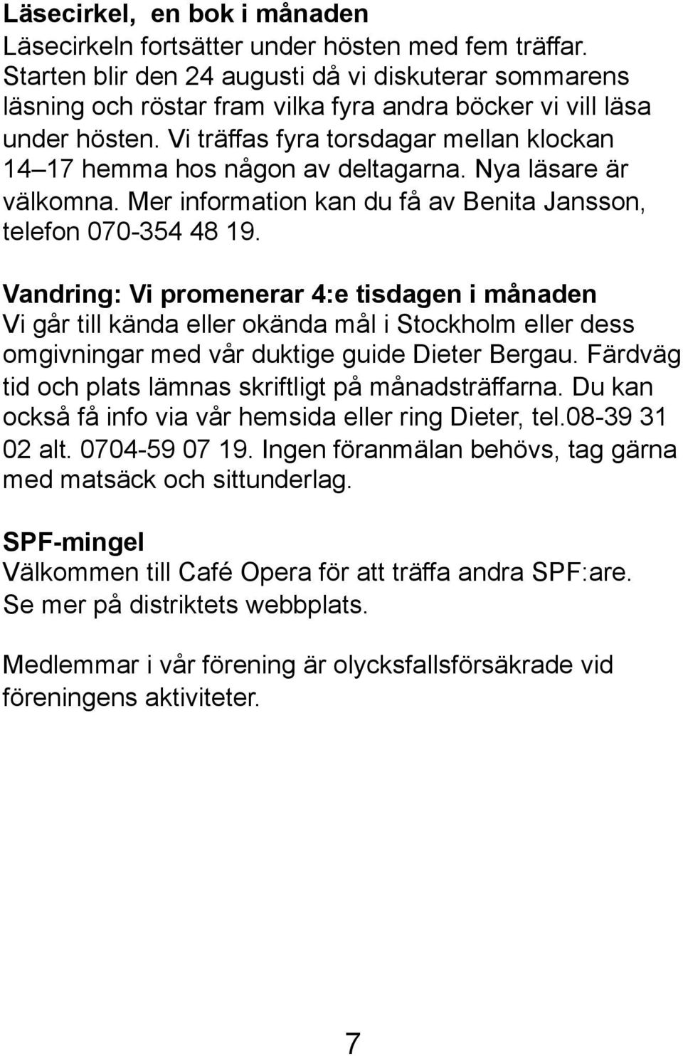 Vi träffas fyra torsdagar mellan klockan 14 17 hemma hos någon av deltagarna. Nya läsare är välkomna. Mer information kan du få av Benita Jansson, telefon 070-354 48 19.