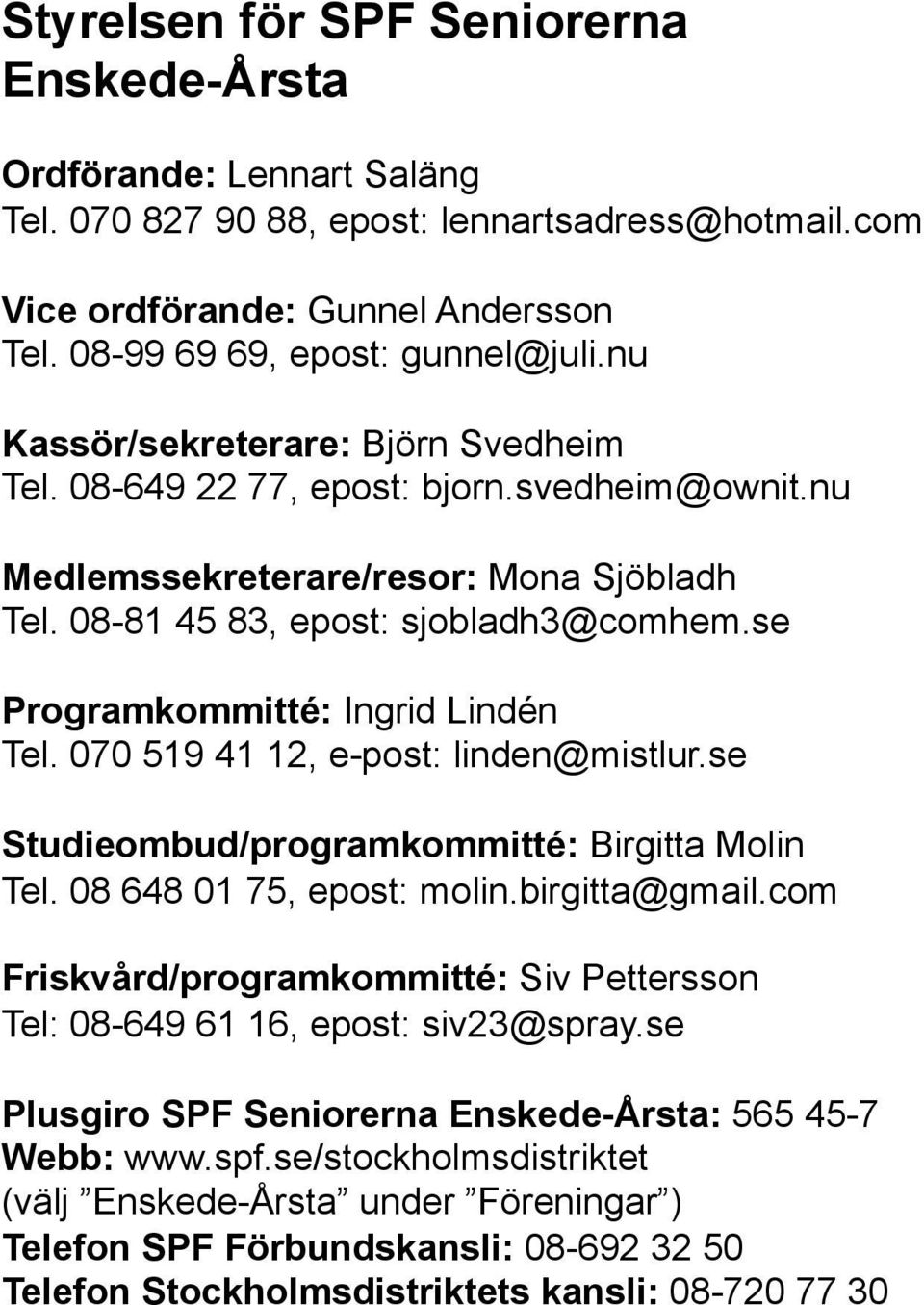 se Programkommitté: Ingrid Lindén Tel. 070 519 41 12, e-post: linden@mistlur.se Studieombud/programkommitté: Birgitta Molin Tel. 08 648 01 75, epost: molin.birgitta@gmail.