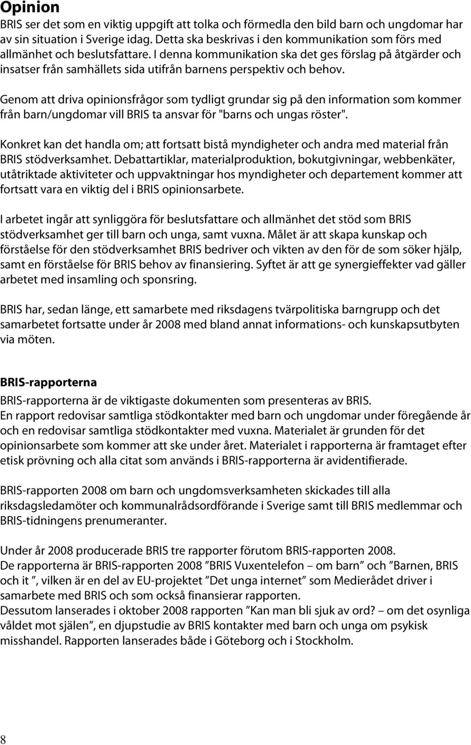 I denna kommunikation ska det ges förslag på åtgärder och insatser från samhällets sida utifrån barnens perspektiv och behov.