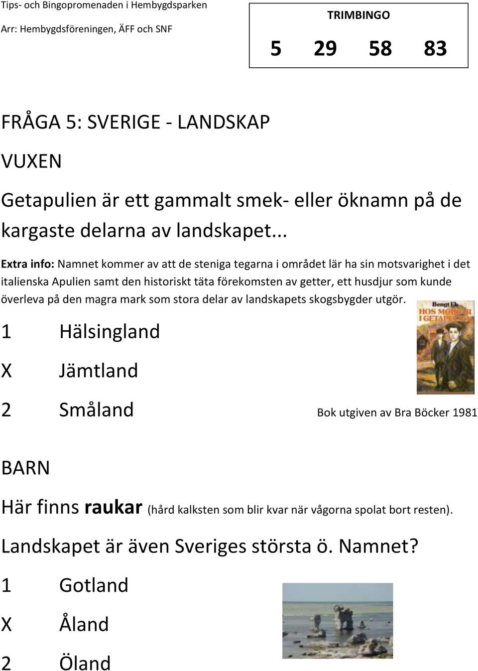 förekomsten av getter, ett husdjur som kunde överleva på den magra mark som stora delar av landskapets skogsbygder utgör.