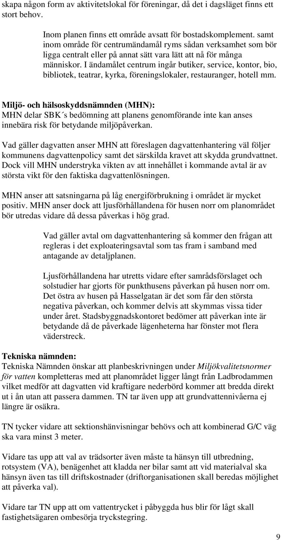 I ändamålet centrum ingår butiker, service, kontor, bio, bibliotek, teatrar, kyrka, föreningslokaler, restauranger, hotell mm.