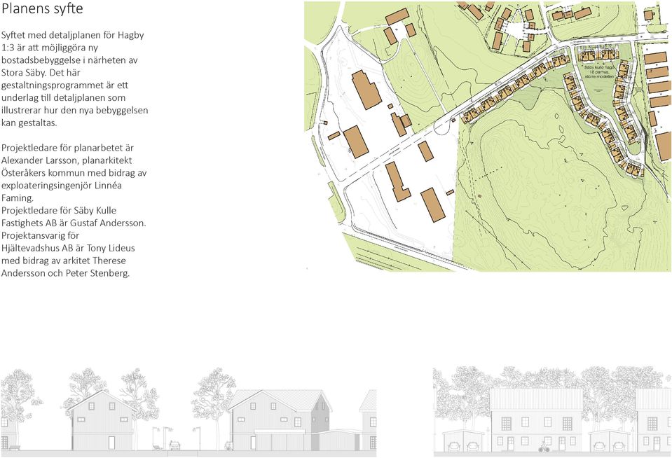 Projektledare för planarbetet är Alexander Larsson, planarkitekt Österåkers kommun med bidrag av exploateringsingenjör Linnéa Faming.