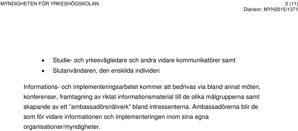 framtagning av riktat informationsmaterial till de olika målgrupperna samt skapande av ett ambassadörsnätverk bland