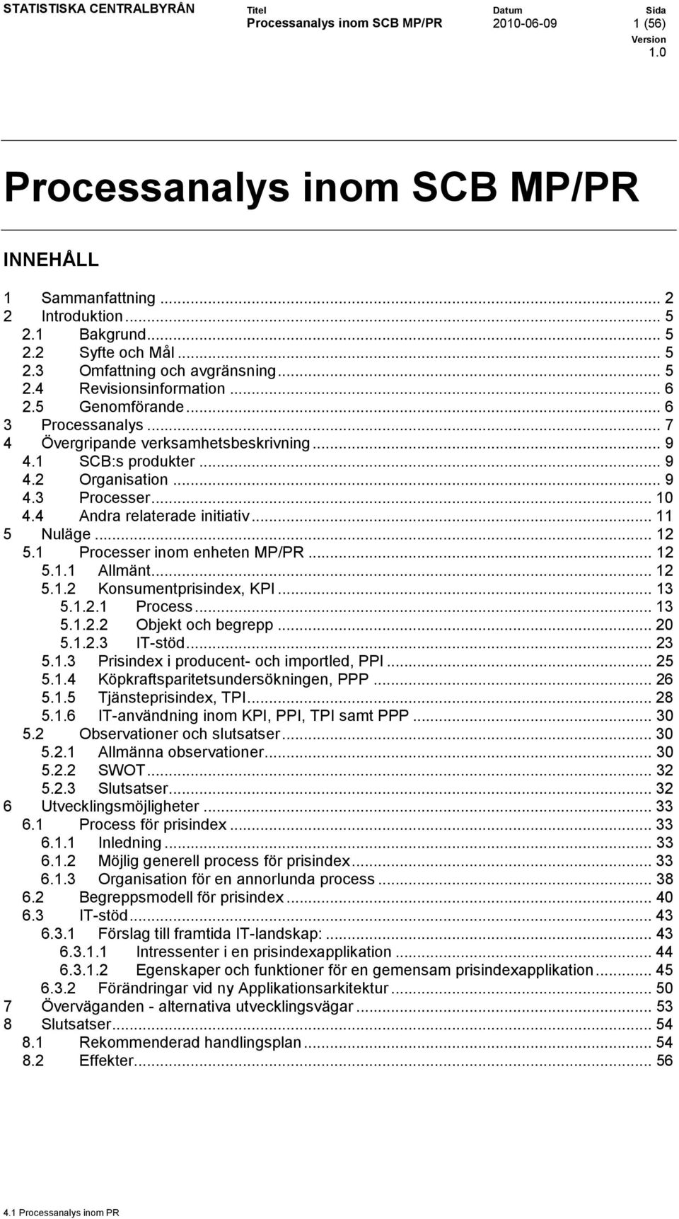 .. 2 5. Processer inom enheten MP/PR... 2 5.. Allmänt... 2 5..2 Konsumentprisindex, KPI... 3 5..2. Process... 3 5..2.2 Objekt och begrepp... 20 5..2.3 IT-stöd... 23 5.