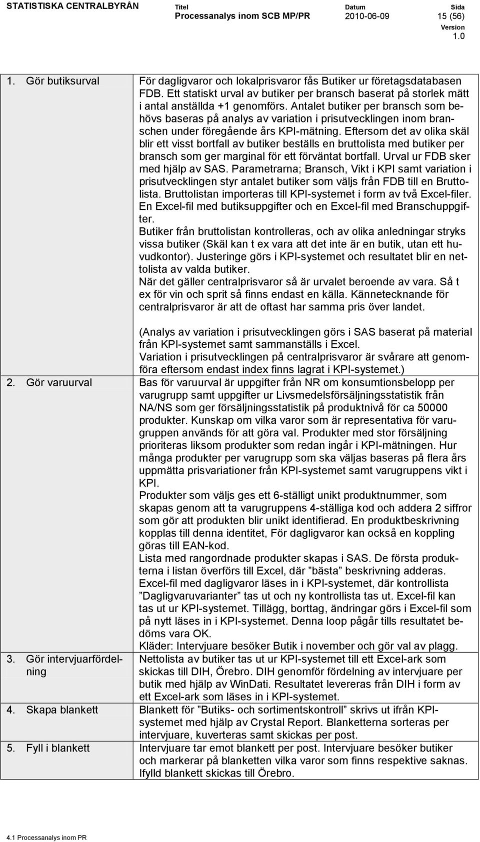 Antalet butiker per bransch som behövs baseras på analys av variation i prisutvecklingen inom branschen under föregående års KPI-mätning.