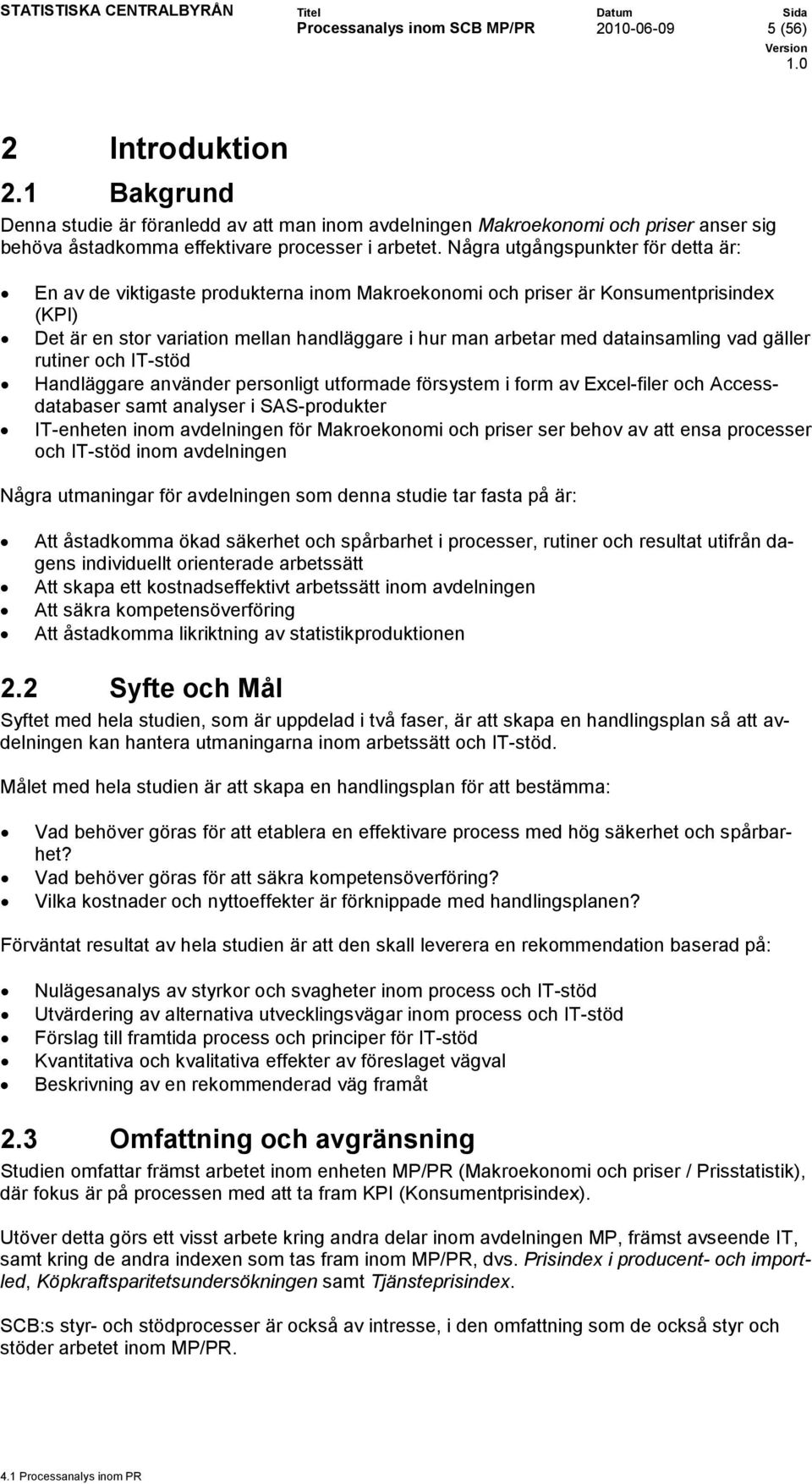Några utgångspunkter för detta är: En av de viktigaste produkterna inom Makroekonomi och priser är Konsumentprisindex (KPI) Det är en stor variation mellan handläggare i hur man arbetar med
