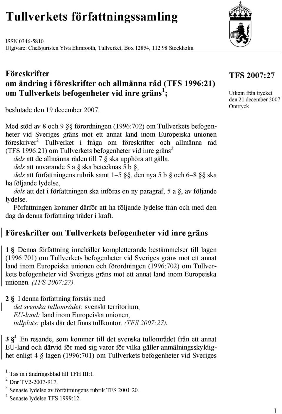 Utkom från trycket den 21 december 2007 Omtryck Med stöd av 8 och 9 förordningen (1996:702) om Tullverkets befogenheter vid Sveriges gräns mot ett annat land inom Europeiska unionen föreskriver 2