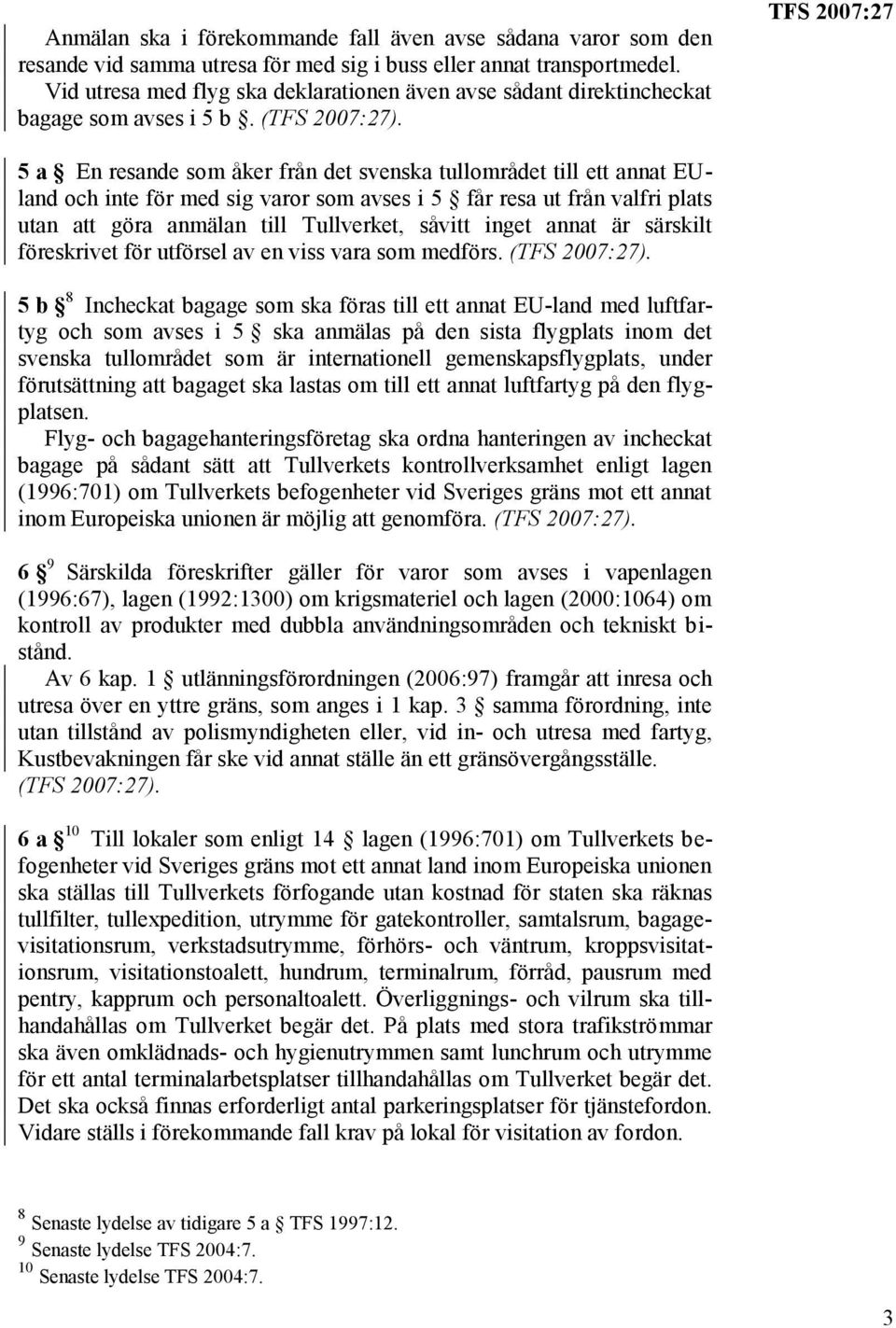 5 a En resande som åker från det svenska tullområdet till ett annat EUland och inte för med sig varor som avses i 5 får resa ut från valfri plats utan att göra anmälan till Tullverket, såvitt inget