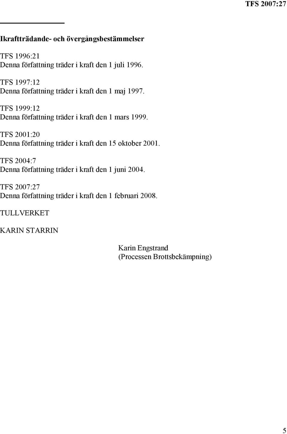 TFS 1999:12 Denna författning träder i kraft den 1 mars 1999.