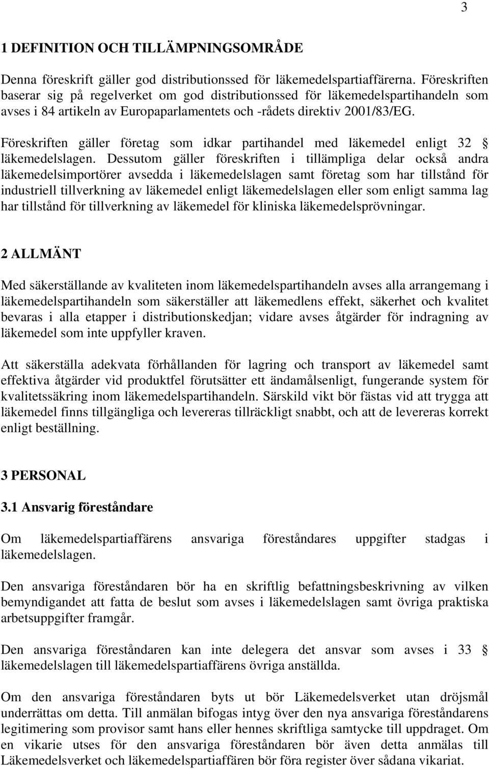 Föreskriften gäller företag som idkar partihandel med läkemedel enligt 32 läkemedelslagen.