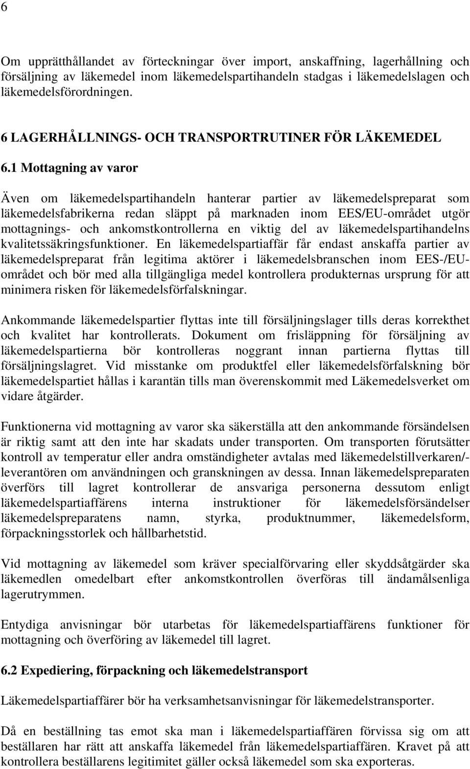 1 Mottagning av varor Även om läkemedelspartihandeln hanterar partier av läkemedelspreparat som läkemedelsfabrikerna redan släppt på marknaden inom EES/EU-området utgör mottagnings- och