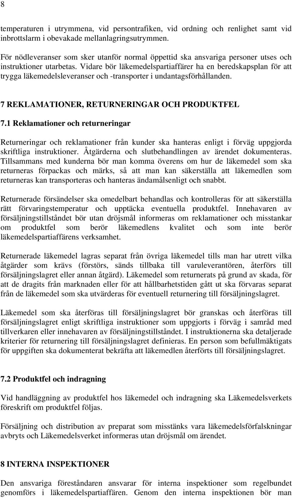 Vidare bör läkemedelspartiaffärer ha en beredskapsplan för att trygga läkemedelsleveranser och -transporter i undantagsförhållanden. 7 REKLAMATIONER, RETURNERINGAR OCH PRODUKTFEL 7.