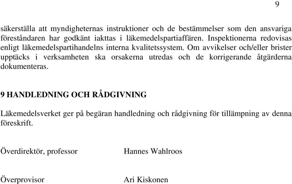 Om avvikelser och/eller brister upptäcks i verksamheten ska orsakerna utredas och de korrigerande åtgärderna dokumenteras.