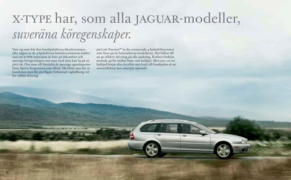 rätta kan ha på en JAGUAR. Om man vill förstärka de sportiga egenskaperna finns Sports Suspension som tillval.