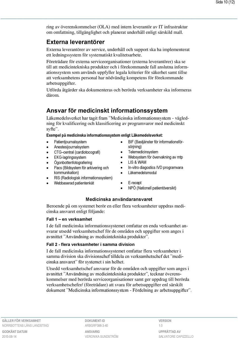 Företrädare för externa serviceorganisationer (externa leverantörer) ska se till att medicintekniska produkter och i förekommande fall anslutna informationssystem som används uppfyller legala